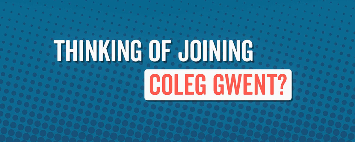 Thinking of joining Coleg Gwent?